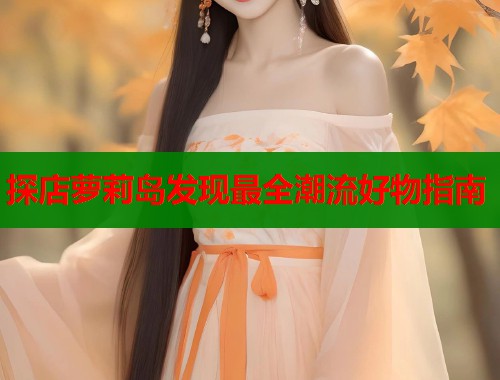 探店萝莉岛发现最全潮流好物指南