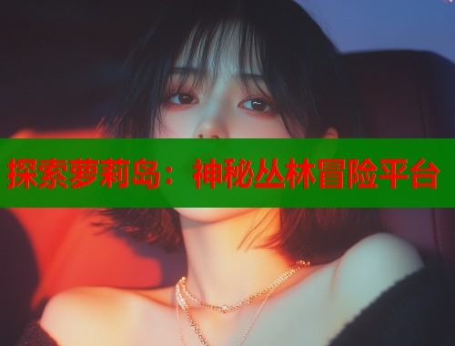 探索萝莉岛：神秘丛林冒险平台