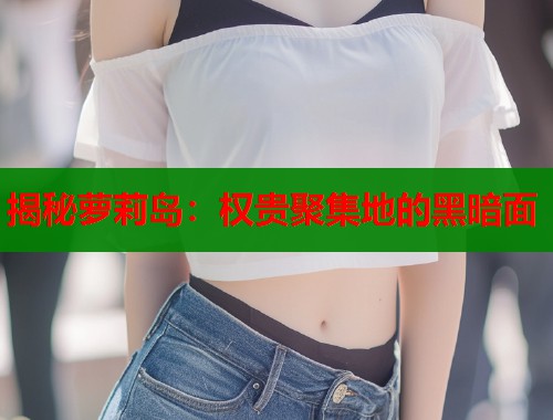 揭秘萝莉岛：权贵聚集地的黑暗面
