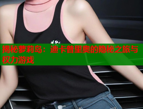 揭秘萝莉岛：迪卡普里奥的隐秘之旅与权力游戏