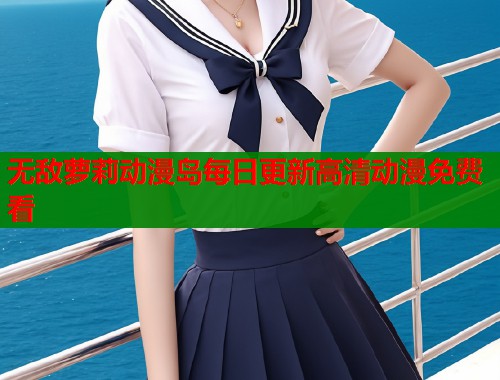 无敌萝莉动漫岛每日更新高清动漫免费看