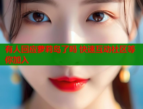 有人回应萝莉岛了吗 快速互动社区等你加入