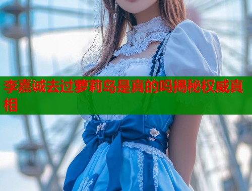 李嘉诚去过萝莉岛是真的吗揭秘权威真相