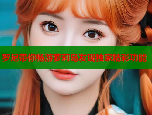 罗尼带你畅游萝莉岛发现独家精彩功能