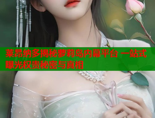莱昂纳多揭秘萝莉岛内幕平台 一站式曝光权贵秘密与真相