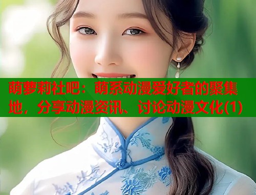 萌萝莉社吧：萌系动漫爱好者的聚集地，分享动漫资讯、讨论动漫文化(1)