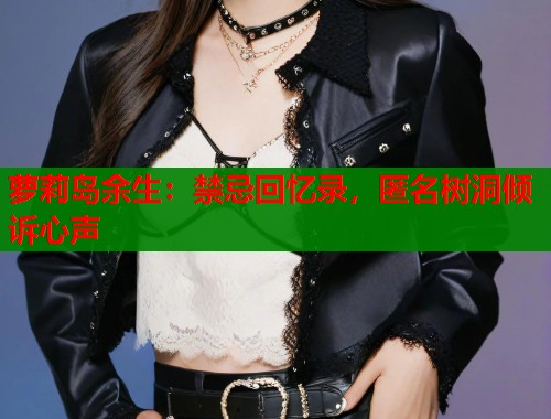 萝莉岛余生：禁忌回忆录，匿名树洞倾诉心声