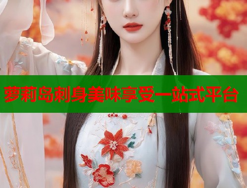 萝莉岛刺身美味享受一站式平台